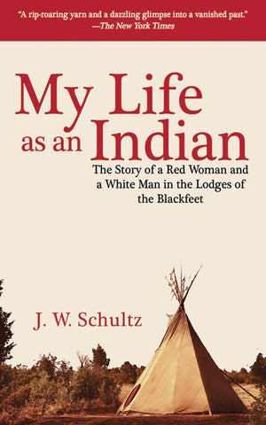 My Life As An Indian: The Story Of A Red Woman And A White Man In The Lodges Of The Blackfeet,Used