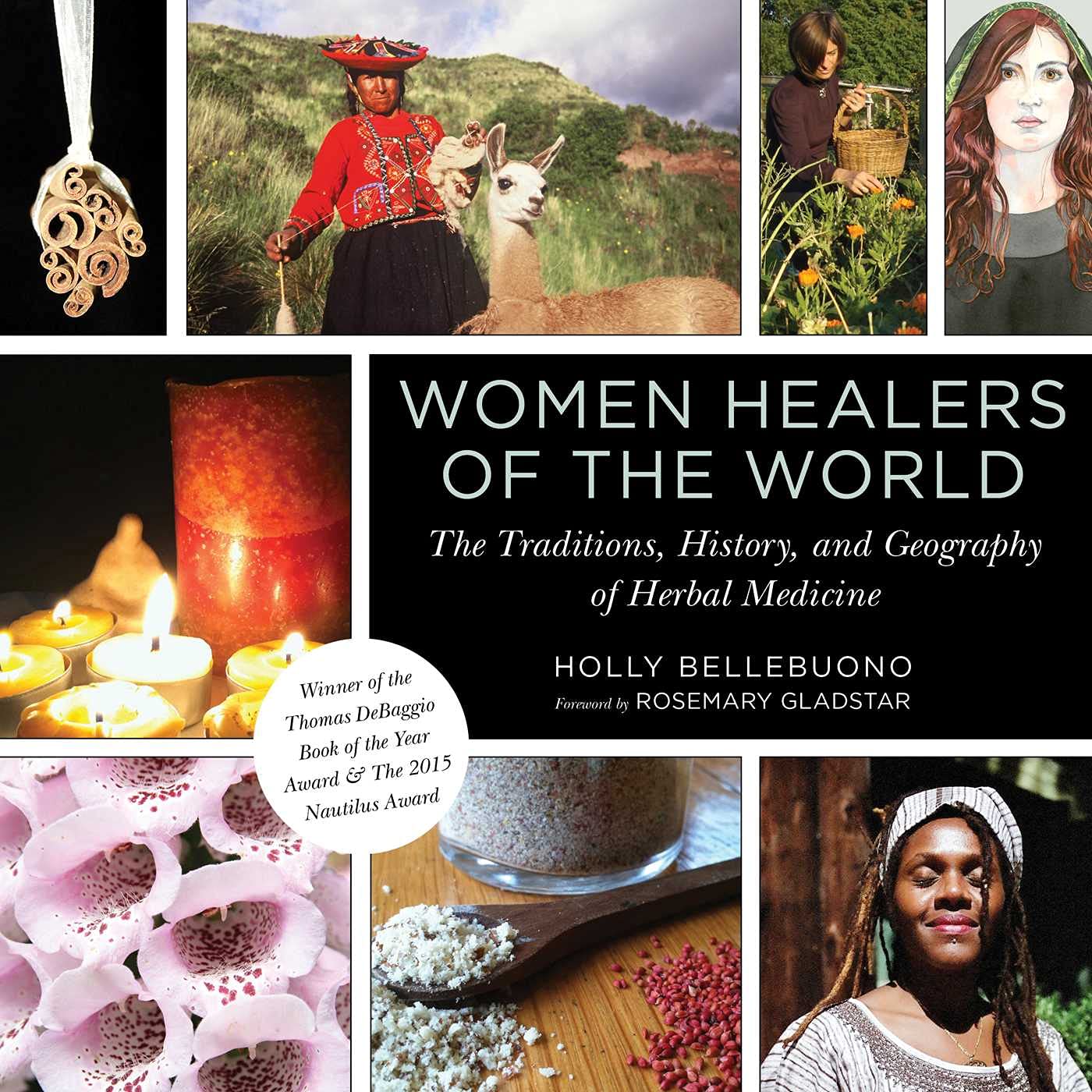 Women Healers Of The World: The Traditions, History, And Geography Of Herbal Medicine