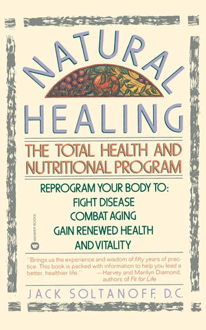 Natural Healing: The Total Health And Nutritional Program Reprogram Your Body To Fight Disease, Combat Aging, Gain Renewed Healt