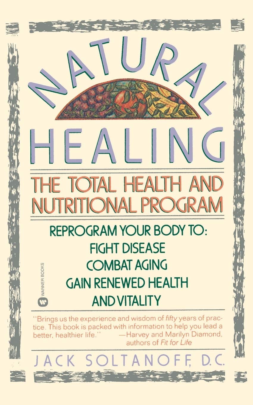 Natural Healing: The Total Health And Nutritional Program Reprogram Your Body To Fight Disease, Combat Aging, Gain Renewed Healt