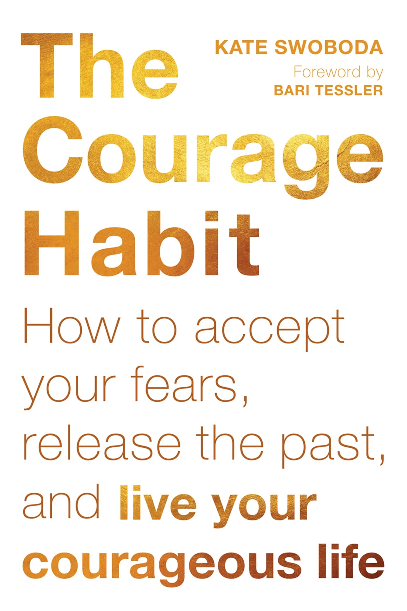The Courage Habit: How To Accept Your Fears, Release The Past, And Live Your Courageous Life