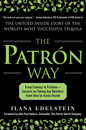 The Patron Way: From Fantasy To Fortune  Lessons On Taking Any Business From Idea To Iconic Brand