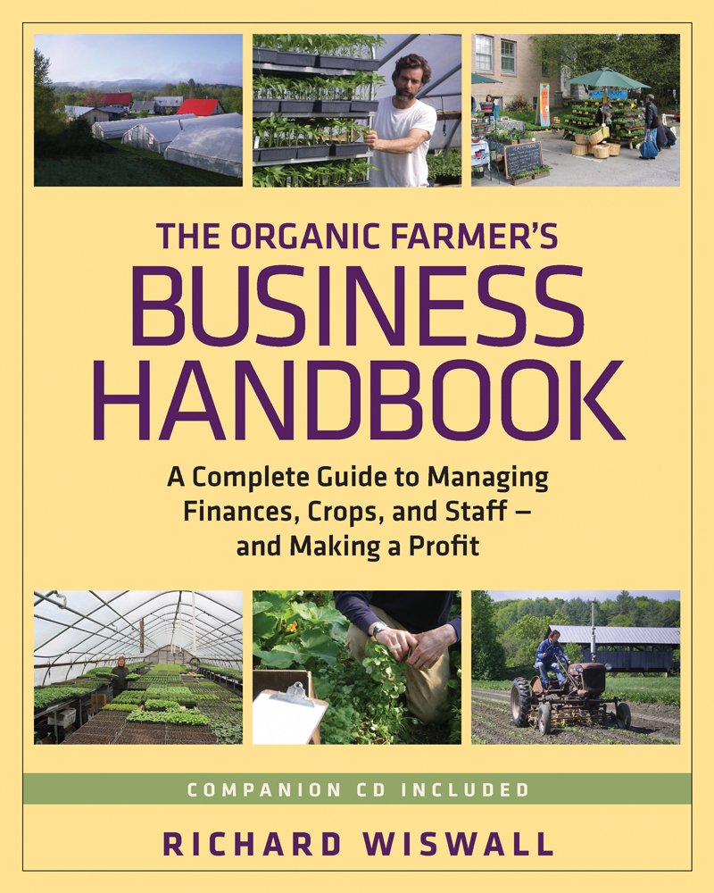 The Organic Farmer'S Business Handbook: A Complete Guide To Managing Finances, Crops, And Staff  And Making A Profit