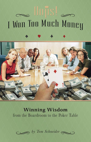 Oops! I Won Too Much Money: Winning Wisdom From The Boardroom To The Poker Table