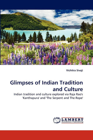 Glimpses of Indian Tradition and Culture: Indian tradition and culture explored via Raja Rao's 'Kanthapura' and 'The Serpent and,Used