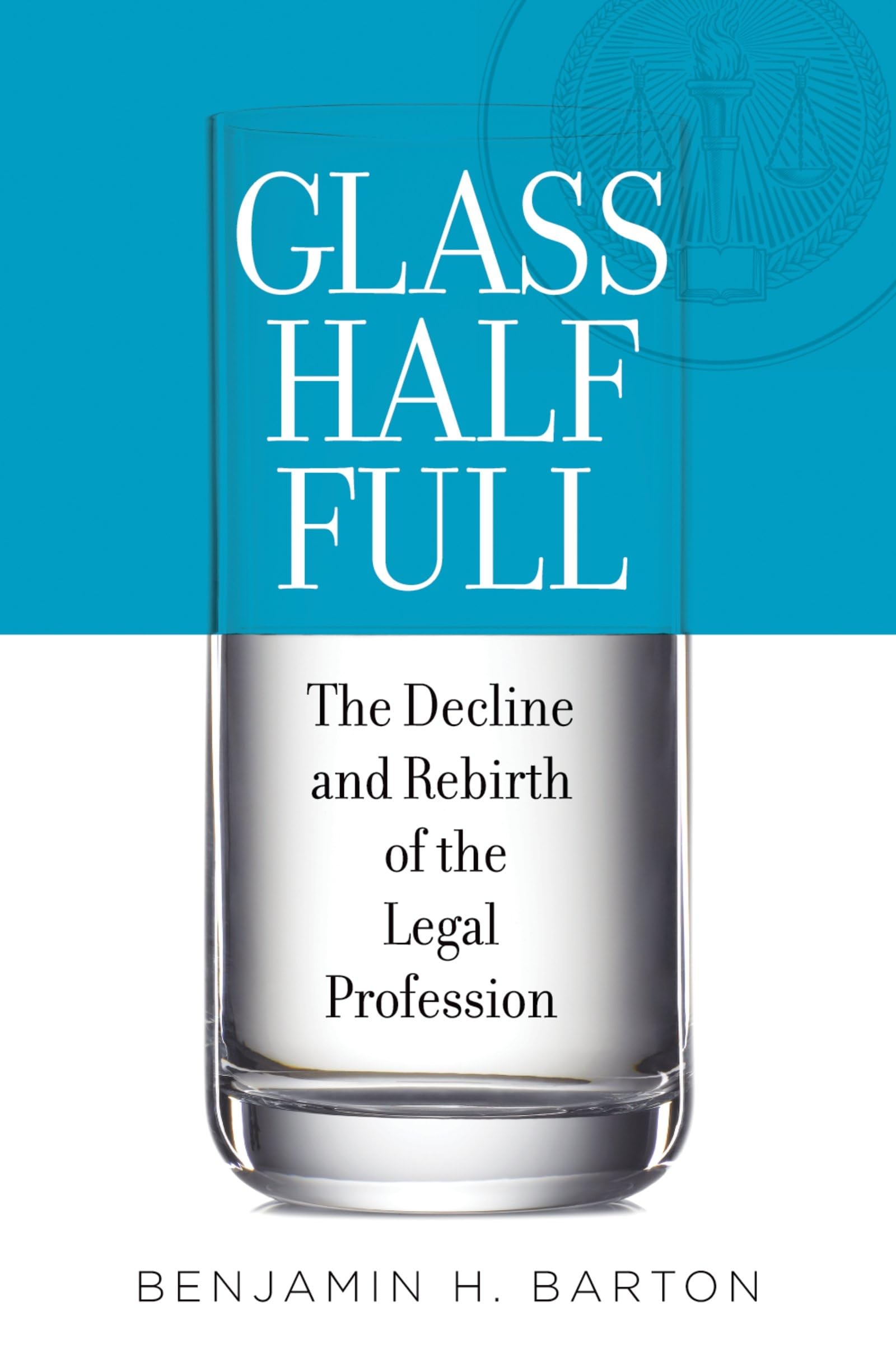 Glass Half Full: The Decline and Rebirth of the Legal Profession,Used