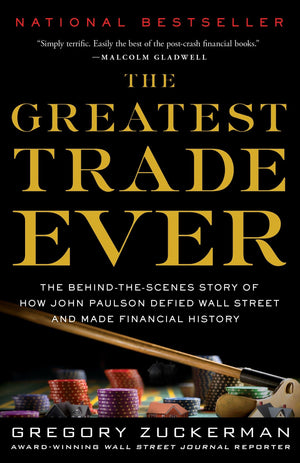 The Greatest Trade Ever: The Behindthescenes Story Of How John Paulson Defied Wall Street And Made Financial History