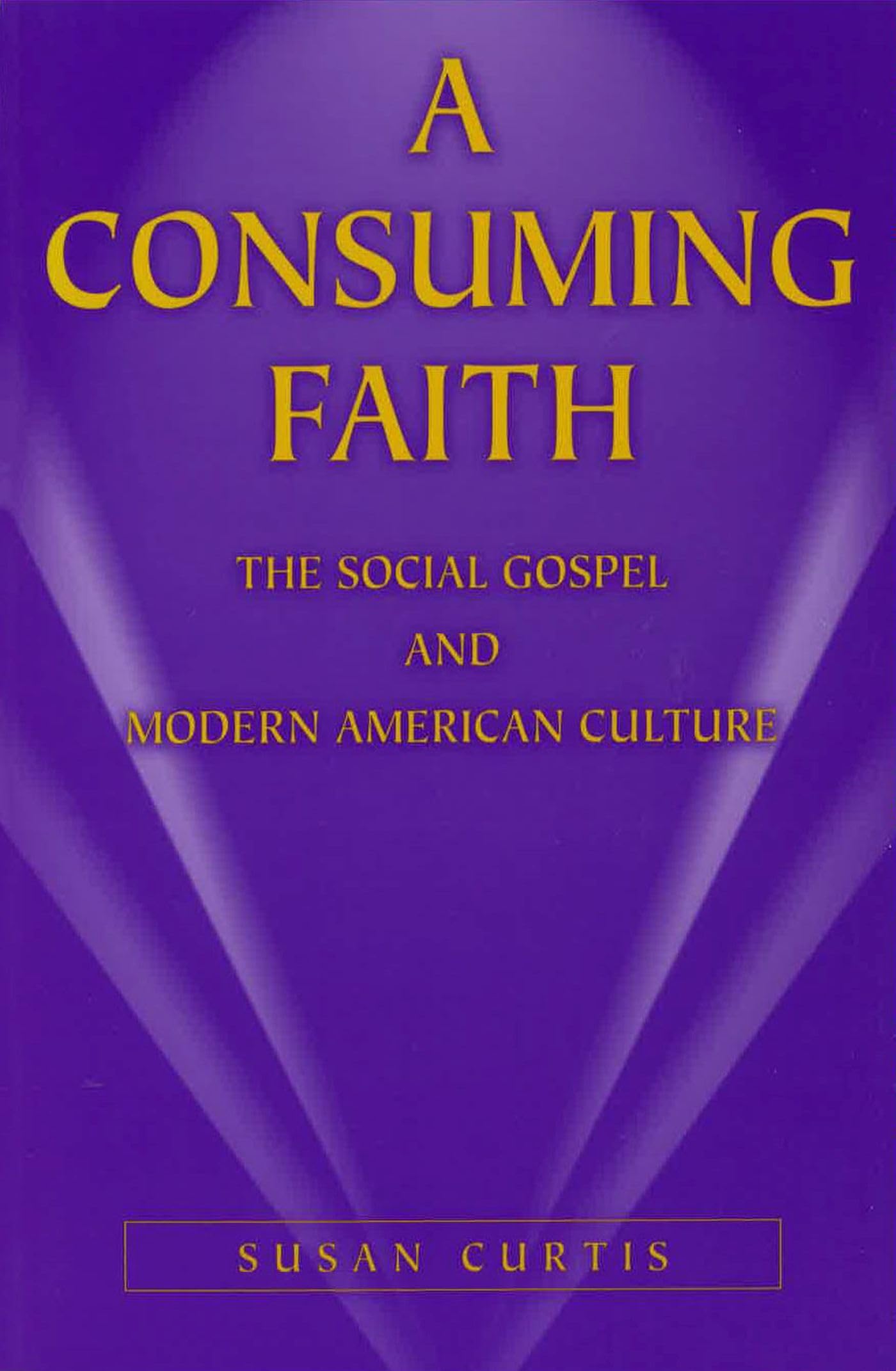 A Consuming Faith: The Social Gospel And Modern American Culture (Volume 1),Used