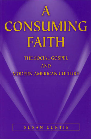 A Consuming Faith: The Social Gospel And Modern American Culture (Volume 1),Used