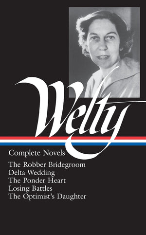 Eudora Welty : Complete Novels: The Robber Bridegroom, Delta Wedding, The Ponder Heart, Losing Battles, The Optimist's Daughter ,New