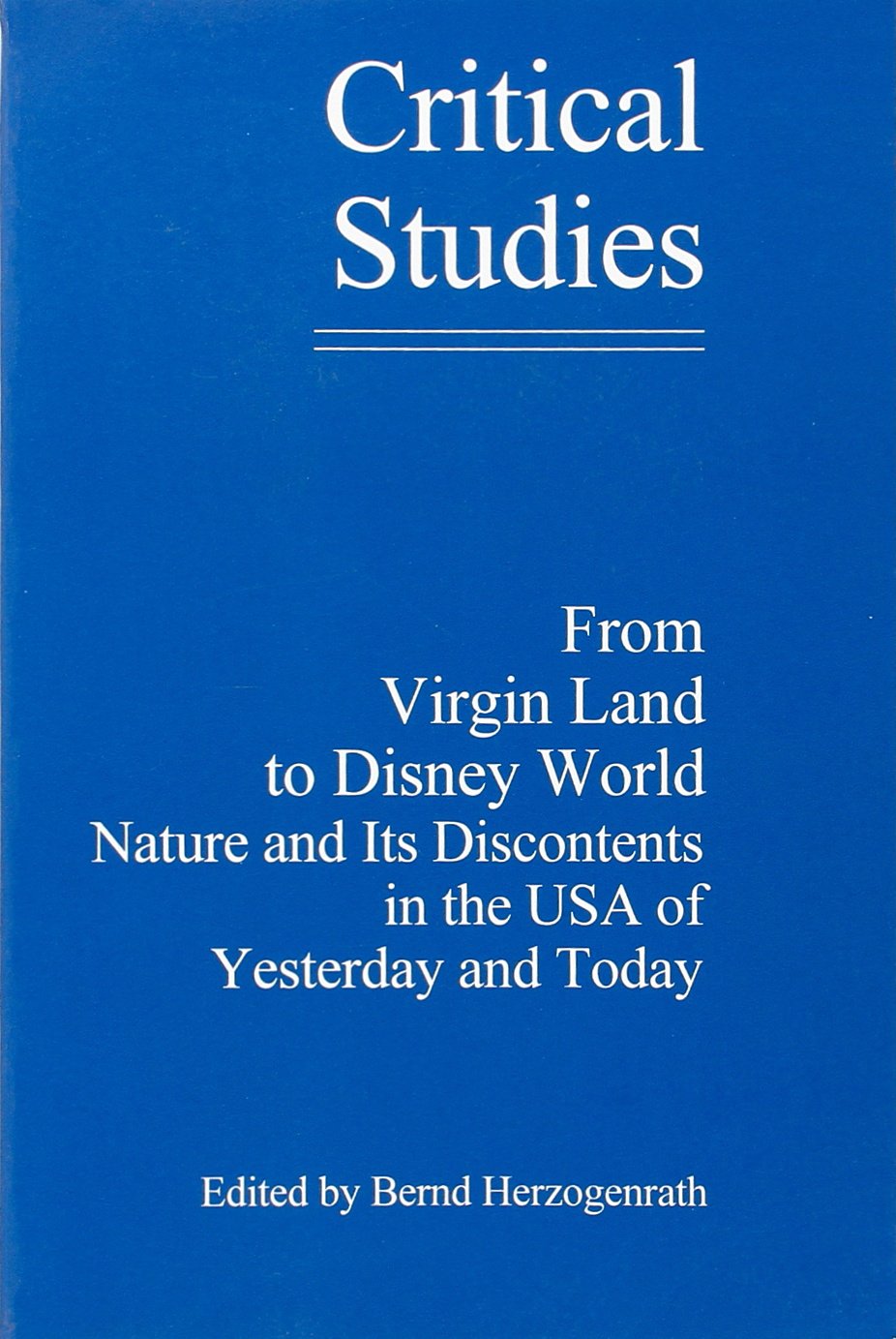 From Virgin Land to Disney World: Nature and Its Discontents in the USA of Yesterday and Today (Critical Studies: 15),Used