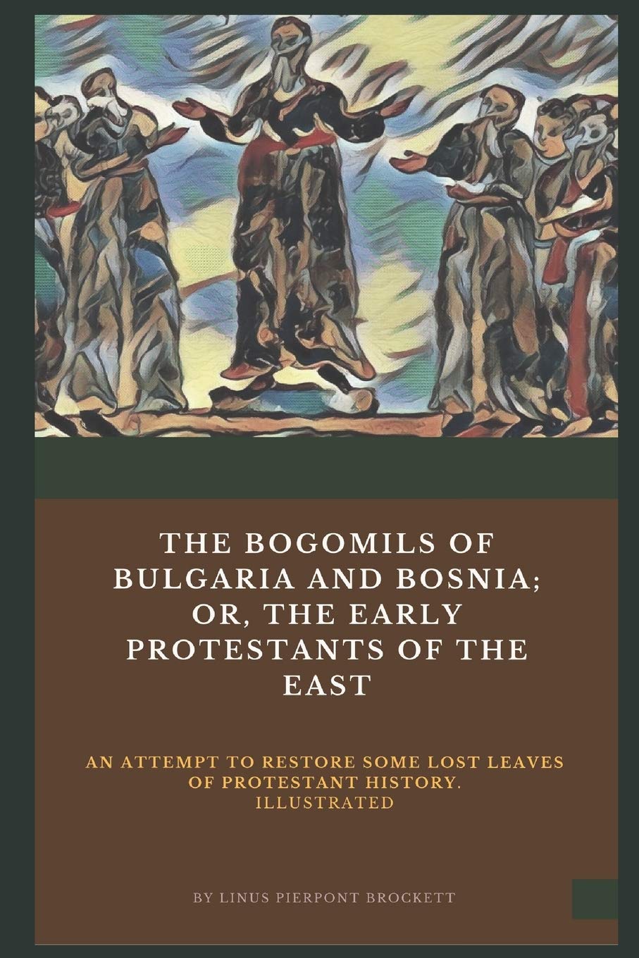 The Bogomils of Bulgaria and Bosnia: or, The Early Protestants of the East  an Attempt to Restore Some Lost Leaves of Protestan,New