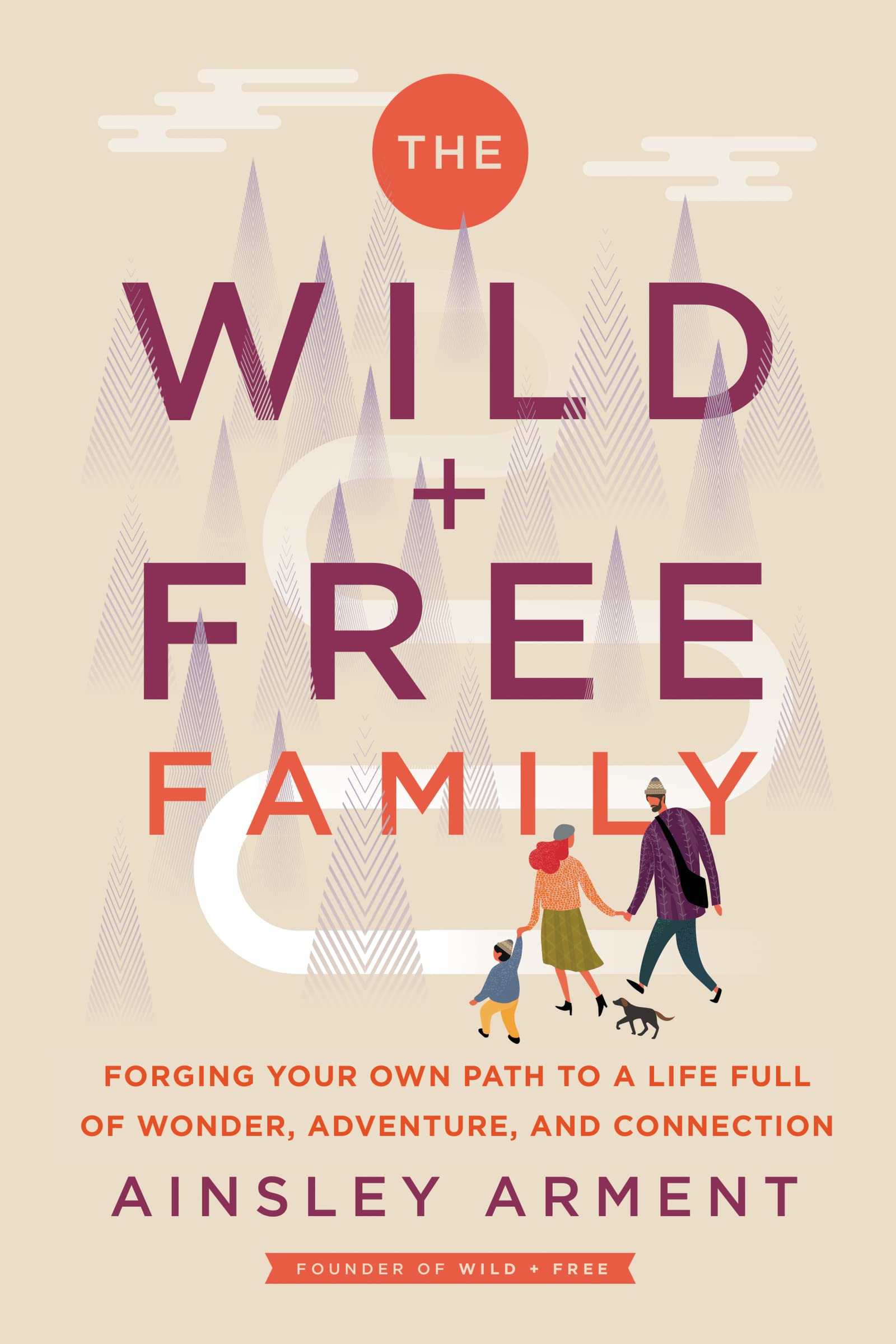 The Wild And Free Family: Forging Your Own Path To A Life Full Of Wonder, Adventure, And Connection,Used