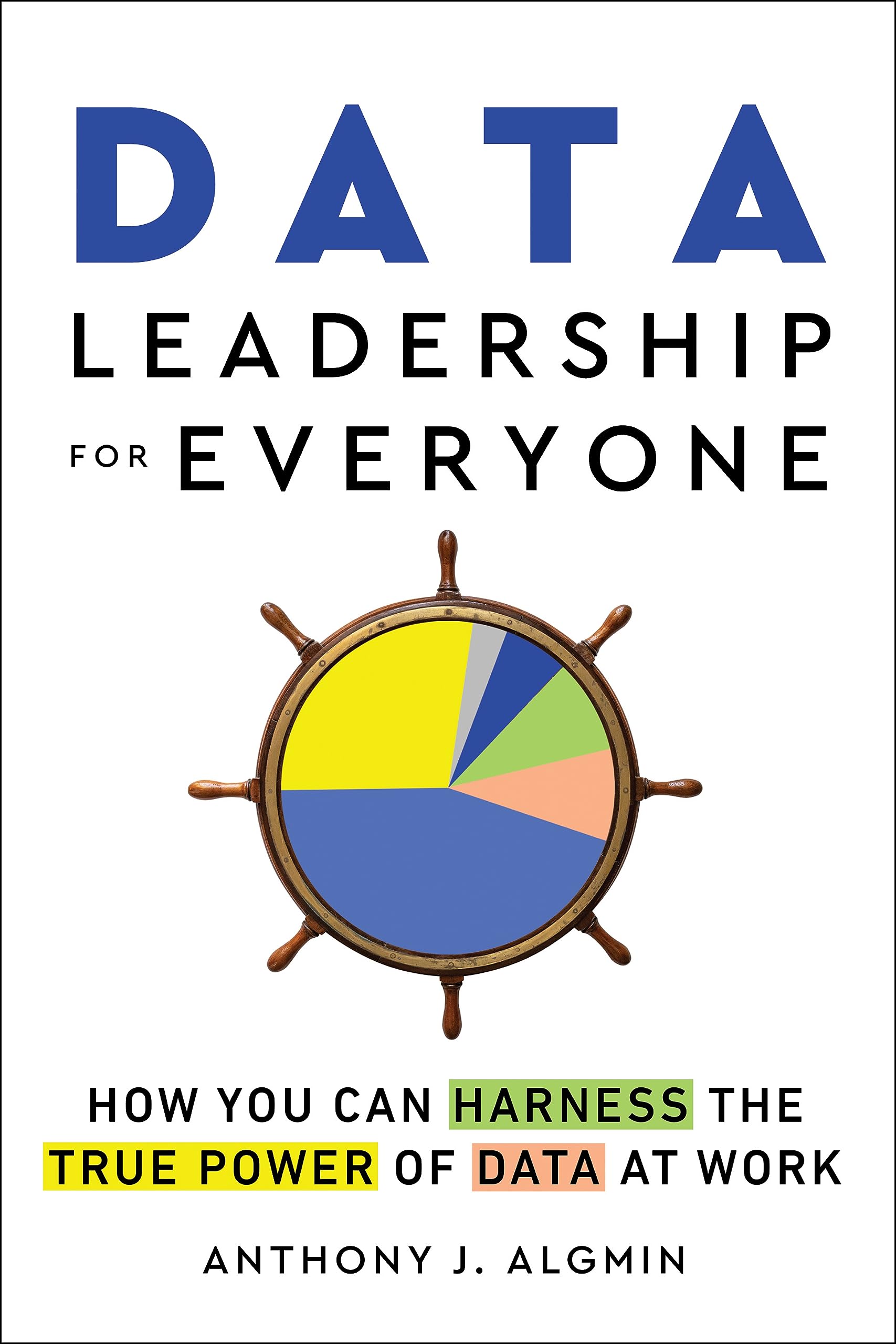 Data Leadership for Everyone: How You Can Harness the True Power of Data at Work,New