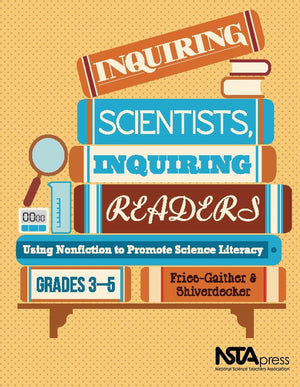Inquiring Scientists, Inquiring Readers: Using Nonfiction to Promote Science Literacy, Grades 35,Used