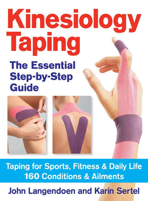 Kinesiology Taping The Essential Stepbystep Guide: Taping For Sports, Fitness And Daily Life  160 Conditions And Ailments