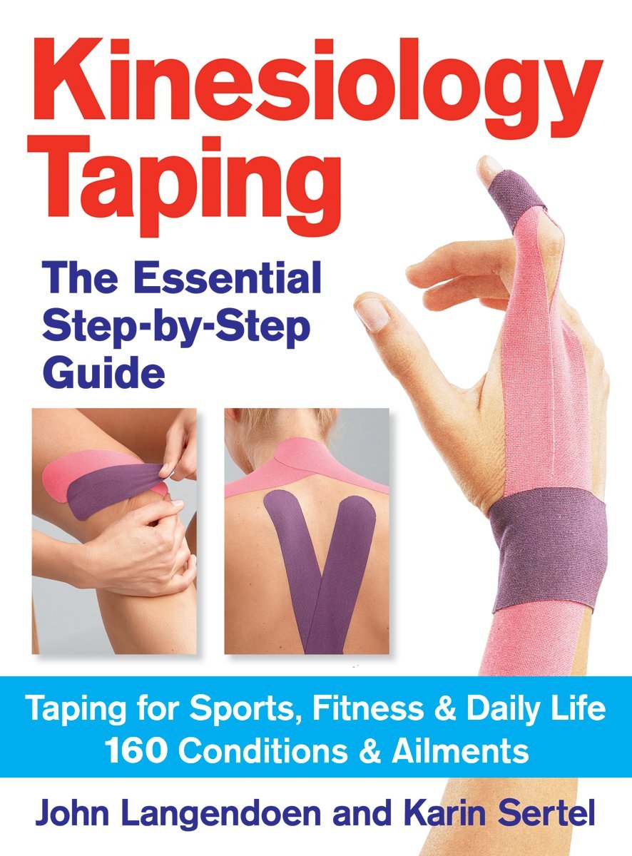 Kinesiology Taping The Essential Stepbystep Guide: Taping For Sports, Fitness And Daily Life  160 Conditions And Ailments
