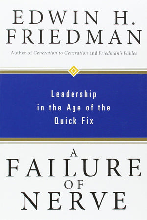 A Failure Of Nerve: Leadership In The Age Of The Quick Fix