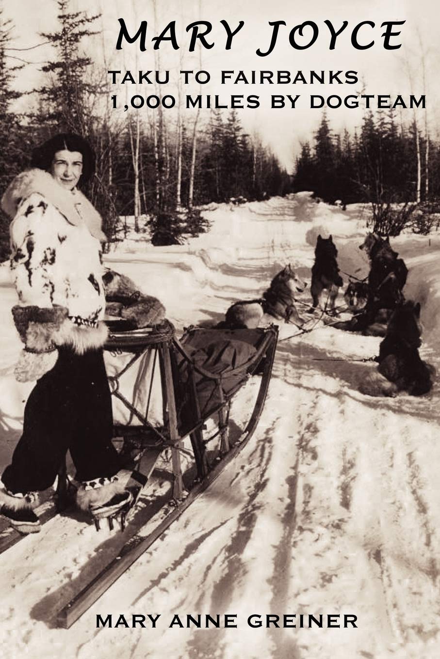 MARY JOYCE: TAKU TO FAIRBANKS, 1,000 MILES BY DOGTEAM,Used