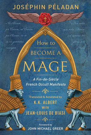 How To Become A Mage: A Findesiecle French Occult Manifesto,New