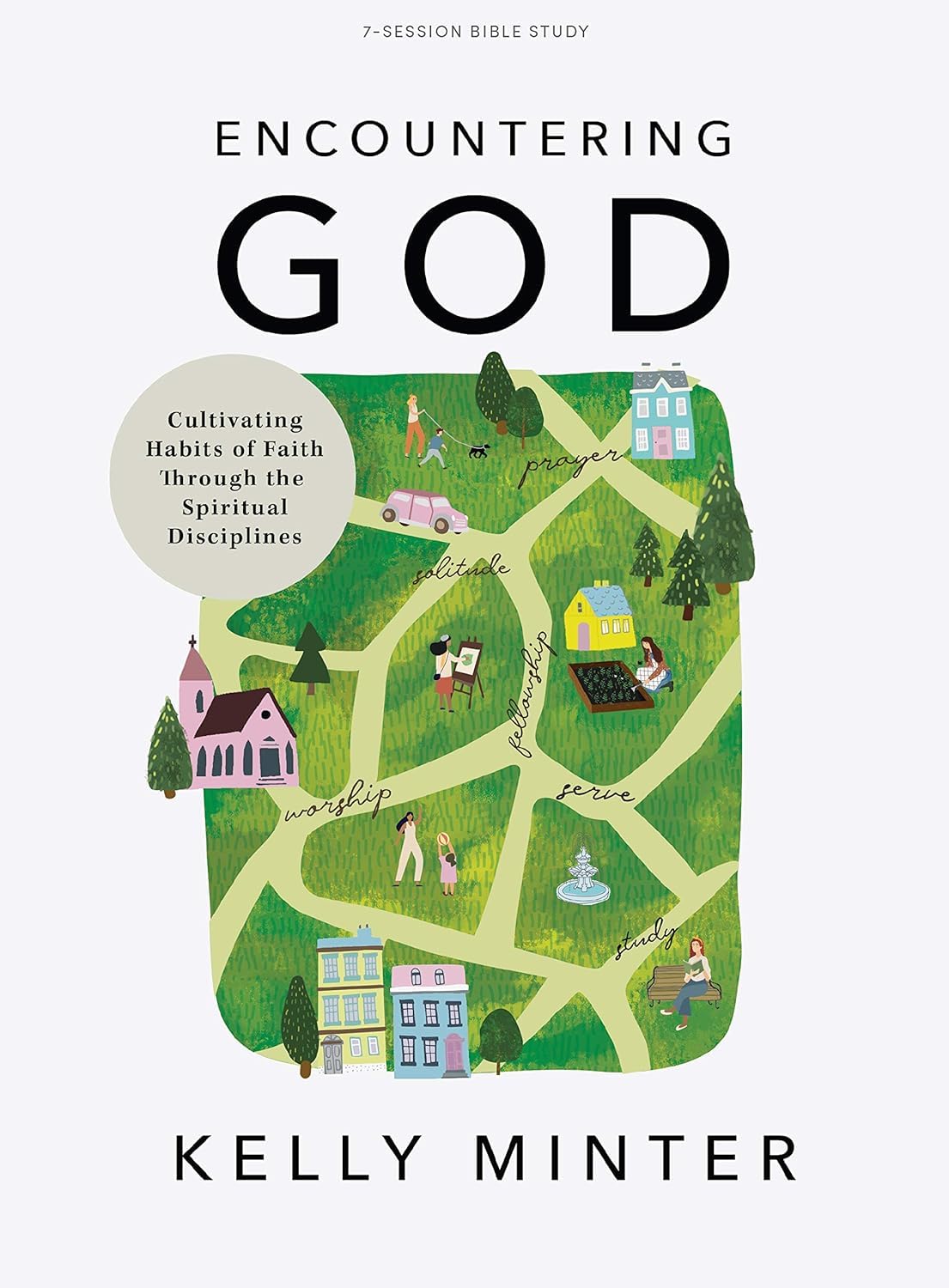 Encountering God  Bible Study Book: Cultivating Habits Of Faith Through The Spiritual Disciplines