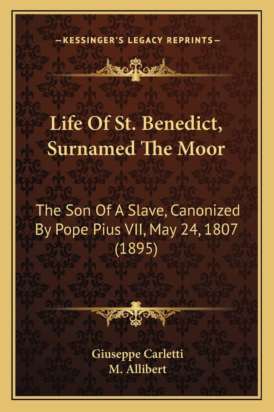 Life Of St. Benedict, Surnamed The Moor: The Son Of A Slave, Canonized By Pope Pius VII, May 24, 1807 (1895),Used