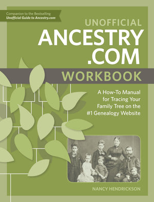 Unofficial Ancestry.com Workbook: A HowTo Manual for Tracing Your Family Tree on the #1 Genealogy Website