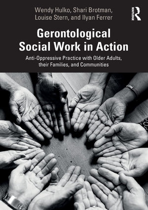 Gerontological Social Work in Action: AntiOppressive Practice with Older Adults, their Families, and Communities