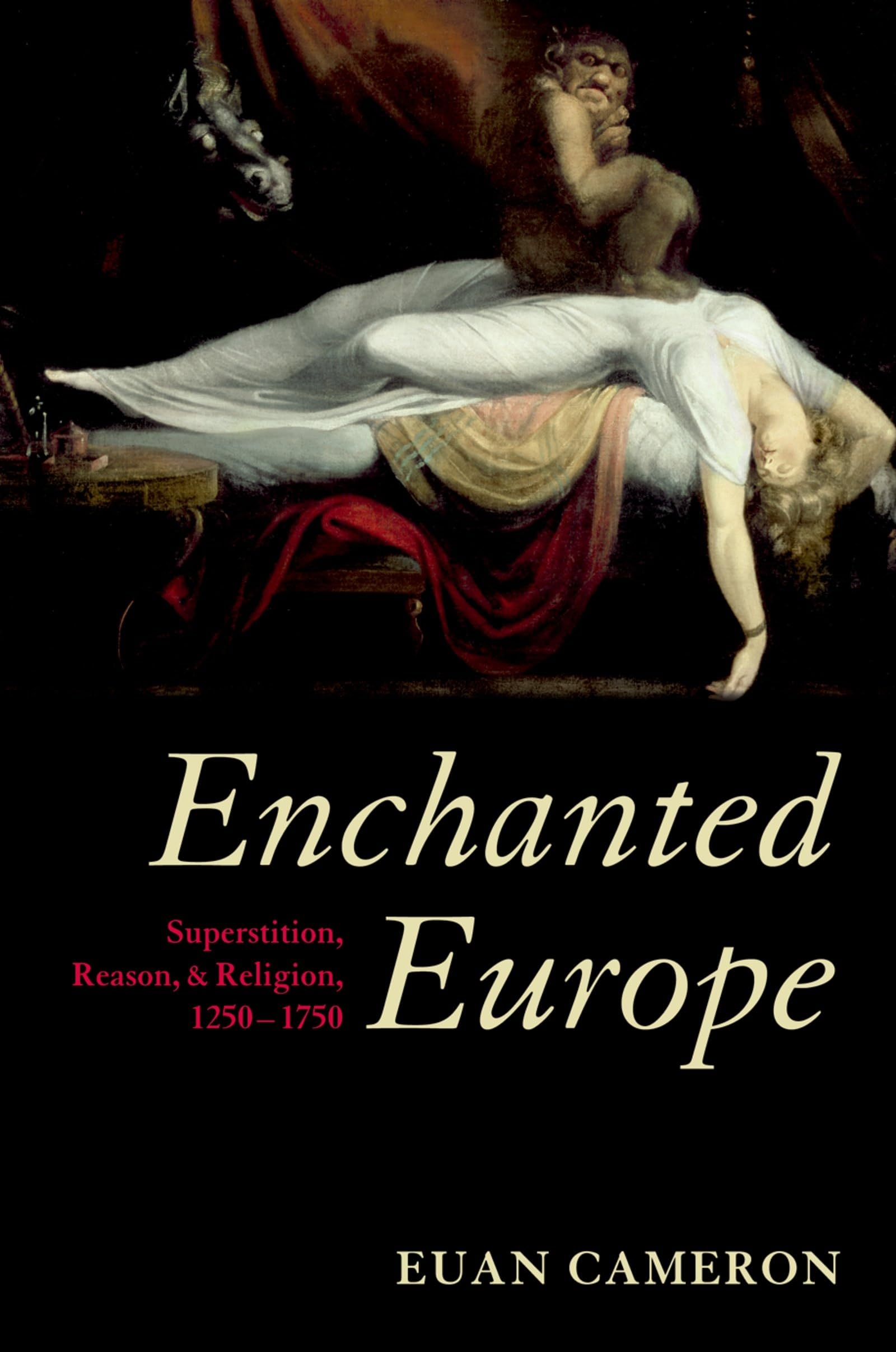 Enchanted Europe: Superstition, Reason, And Religion, 12501750