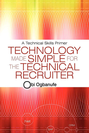 Technology Made Simple For The Technical Recruiter: A Technical Skills Primer,Used
