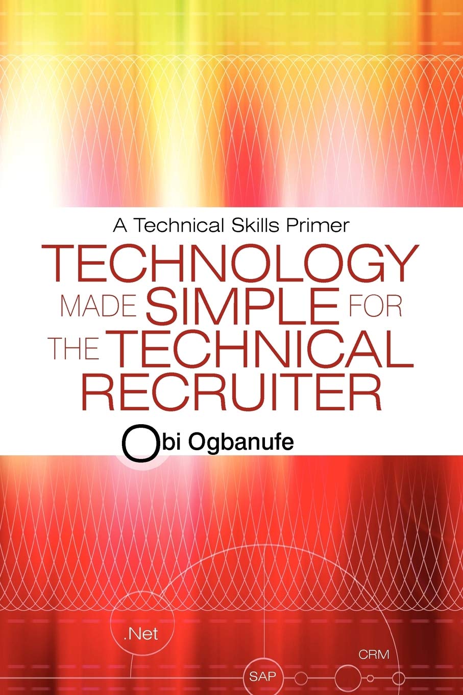 Technology Made Simple For The Technical Recruiter: A Technical Skills Primer,Used