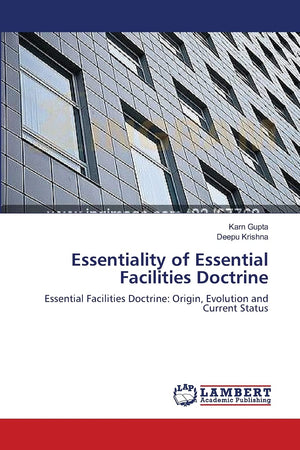 Essentiality of Essential Facilities Doctrine: Essential Facilities Doctrine: Origin, Evolution and Current Status,Used