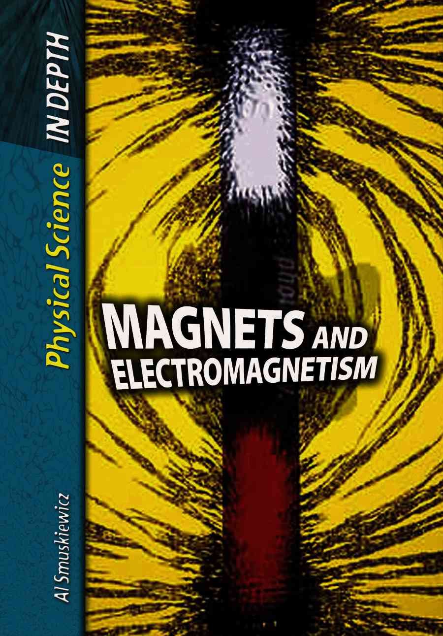 Magnets And Electromagnetism (Physical Science In Depth)