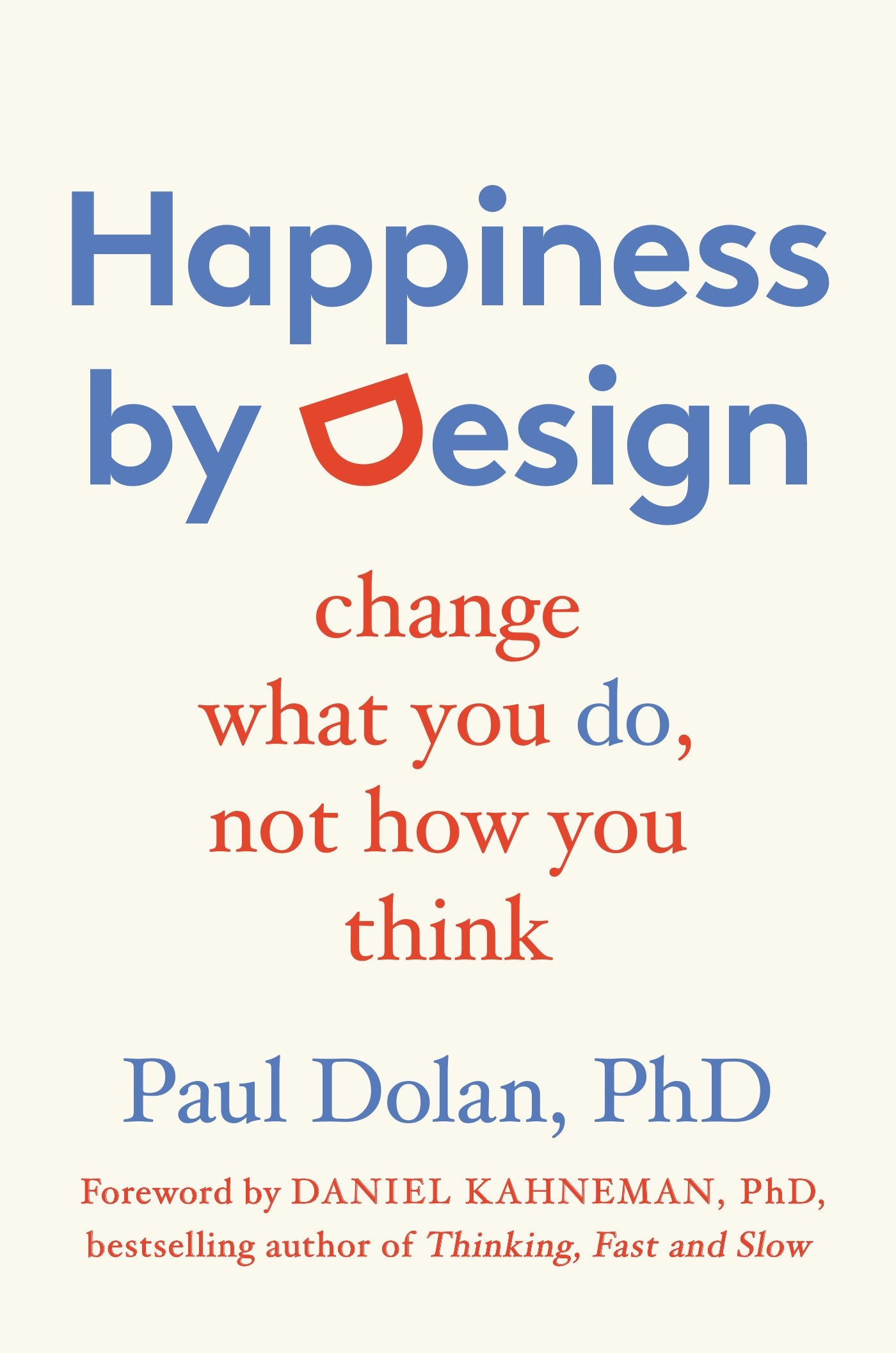 Happiness By Design: Change What You Do, Not How You Think