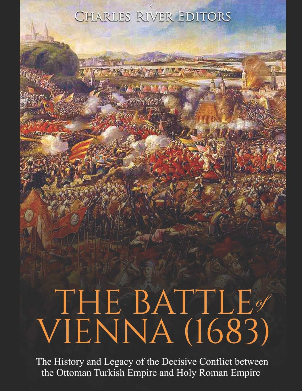 The Battle of Vienna (1683): The History and Legacy of the Decisive Conflict between the Ottoman Turkish Empire and Holy Roman E,Used