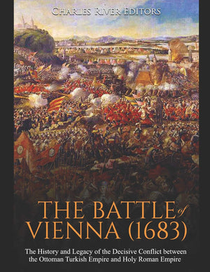 The Battle of Vienna (1683): The History and Legacy of the Decisive Conflict between the Ottoman Turkish Empire and Holy Roman E,Used