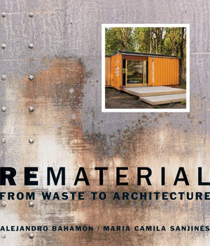 Rematerial: From Waste To Architecture,New