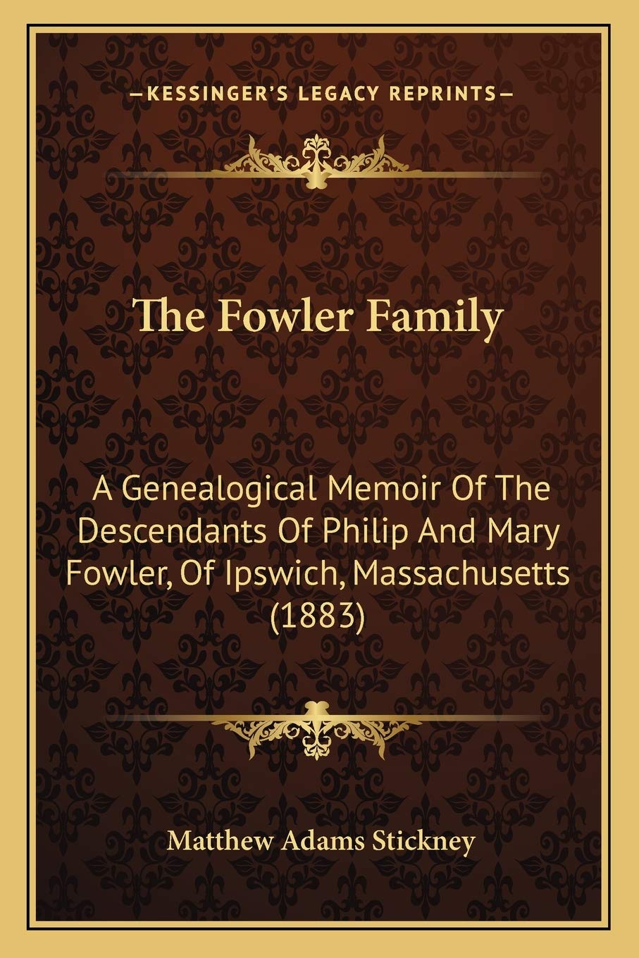 The Fowler Family: A Genealogical Memoir Of The Descendants Of Philip And Mary Fowler, Of Ipswich, Massachusetts (1883),New