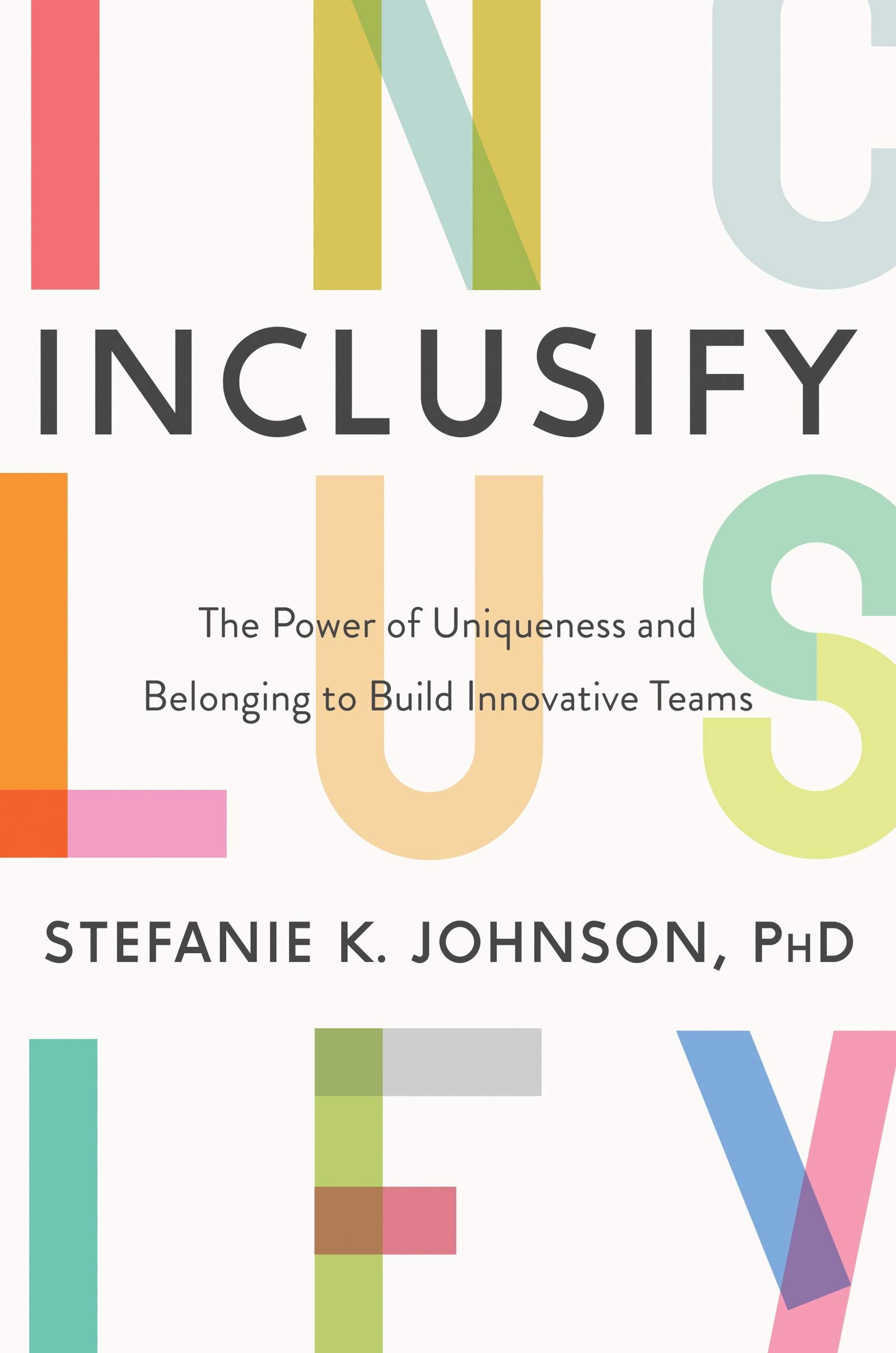 Inclusify: The Power Of Uniqueness And Belonging To Build Innovative Teams,New
