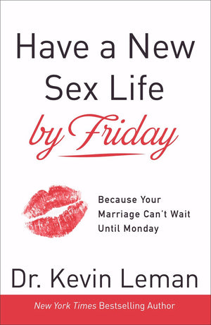 Have a New Sex Life by Friday: Because Your Marriage Cant Wait until Monday