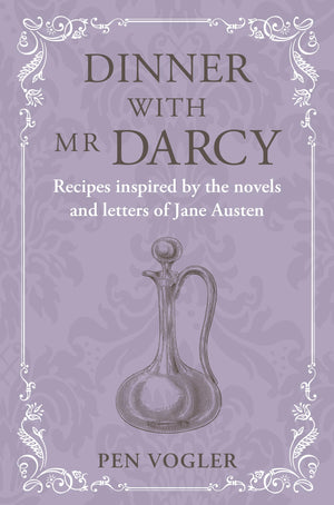 Dinner with Mr Darcy: Recipes inspired by the novels and letters of Jane Austen,New