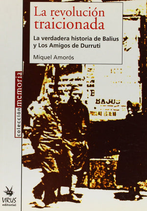 La Revolucion Traicionada: La Verdadera Historia De Balius Y Los Amigos De Durruti (Spanish Edition)