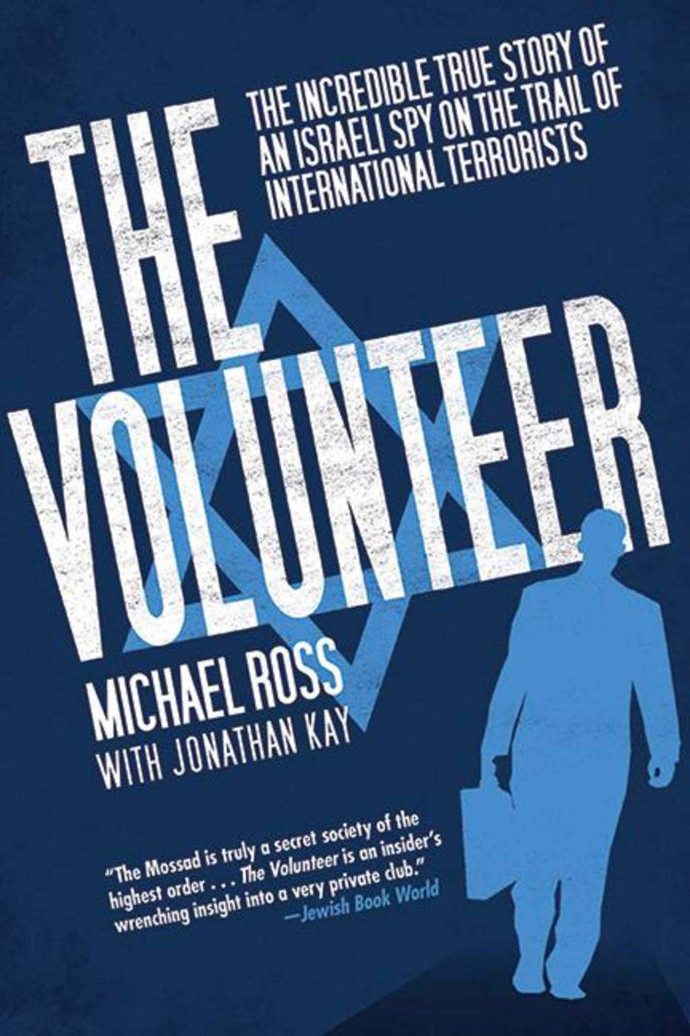 The Volunteer: The Incredible True Story Of An Israeli Spy On The Trail Of International Terrorists