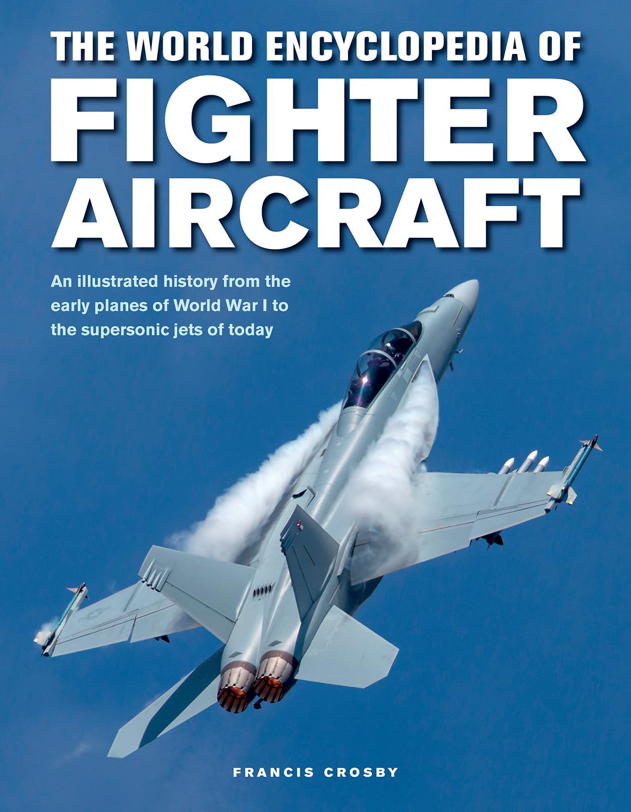 The World Encyclopedia of Fighter Aircraft: An Illustrated History from the Early Planes of World War I to the Supersonic Jets o,Used