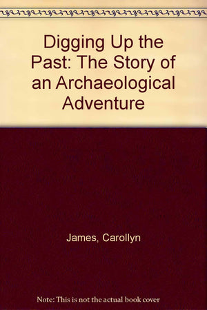 Digging Up the Past: The Story of an Archaeological Adventure,New