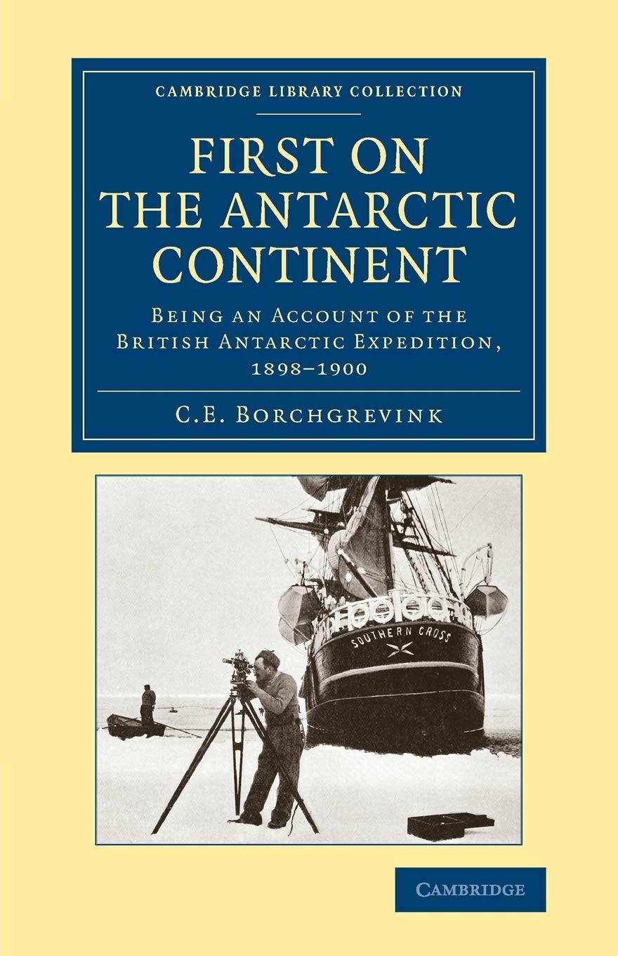 First on the Antarctic Continent: Being an Account of the British Antarctic Expedition, 18981900 (Cambridge Library Collection ,Used