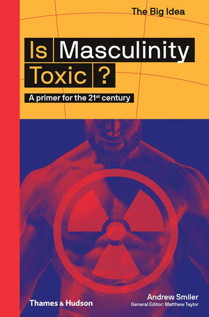 Is Masculinity Toxic? (The Big Idea Series) (The Big Idea Series, 7)