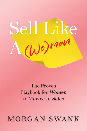 Sell Like A Woman: The Proven Playbook For Women To Thrive In Sales