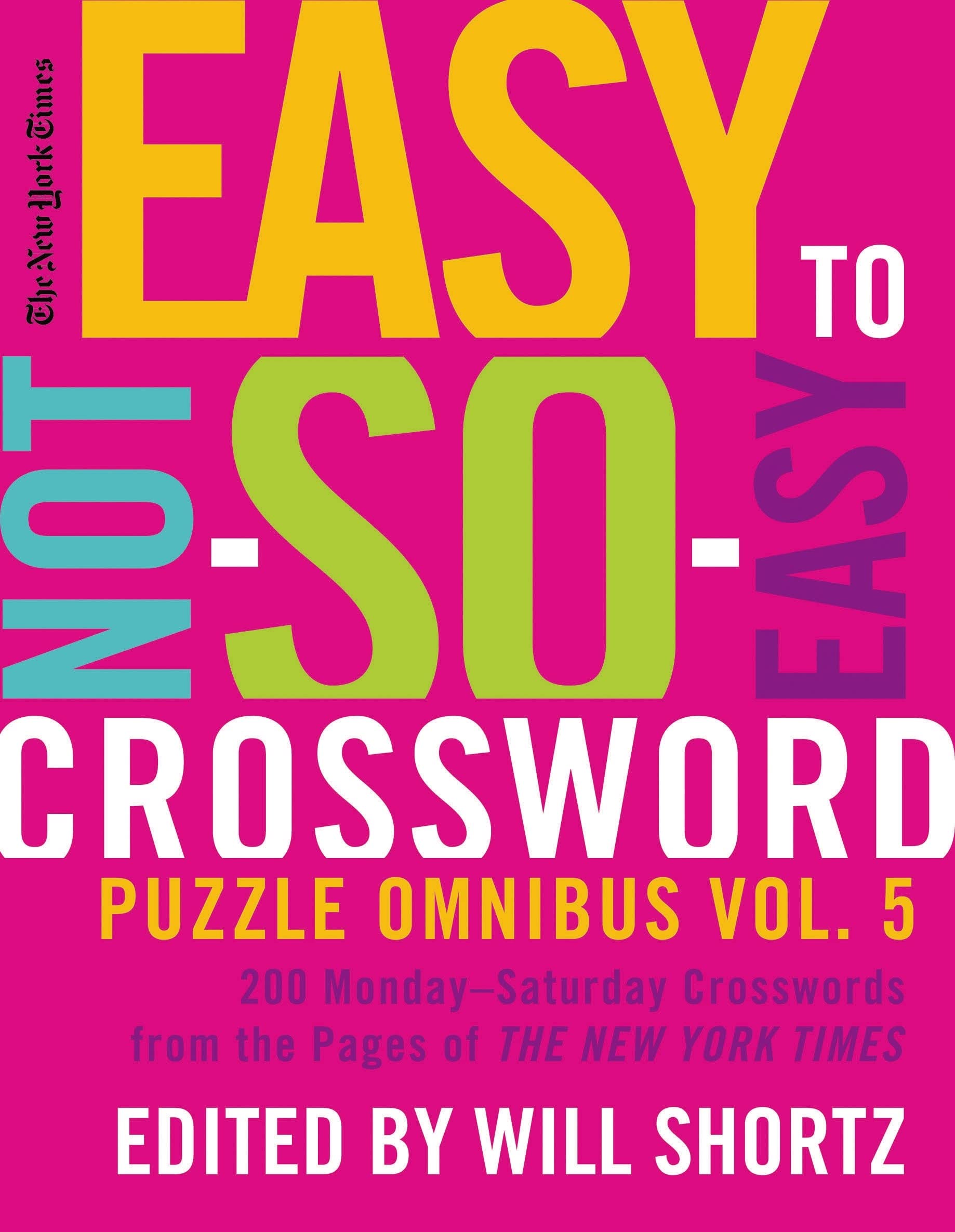 The New York Times Easy To Notsoeasy Crossword Puzzle Omnibus Volume 5: 200 Mondaysaturday Crosswords From The Pages Of The ,New