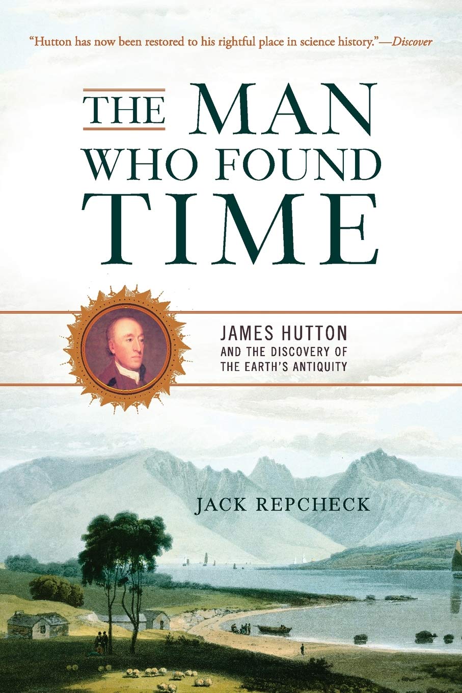 The Man Who Found Time: James Hutton And The Discovery Of Earths Antiquity